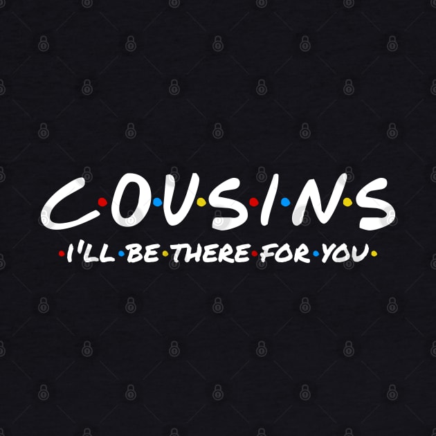 Cousins - I'll Be There For You by TextTees